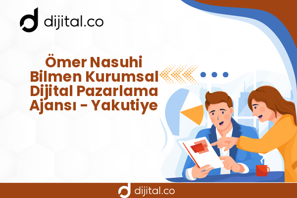 Ömer Nasuhi Bilmen Kurumsal Dijital Pazarlama Ajansı - Yakutiye