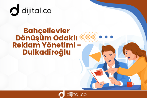 Bahçelievler Dönüşüm Odaklı Reklam Yönetimi - Dulkadiroğlu