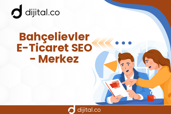 Bahçelievler E-Ticaret SEO - Merkez