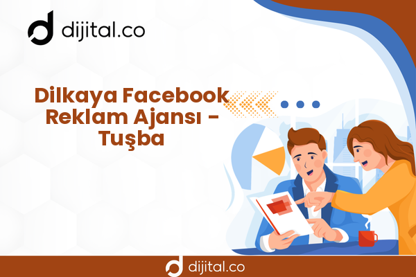 Dilkaya Facebook Reklam Ajansı - Tuşba