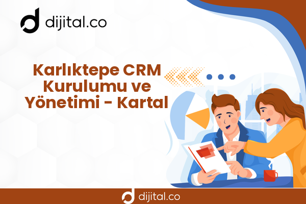 Karlıktepe CRM Kurulumu ve Yönetimi - Kartal