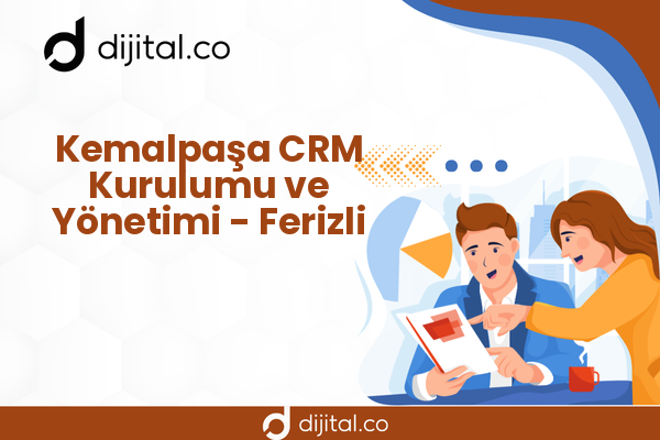 Kemalpaşa CRM Kurulumu ve Yönetimi - Ferizli