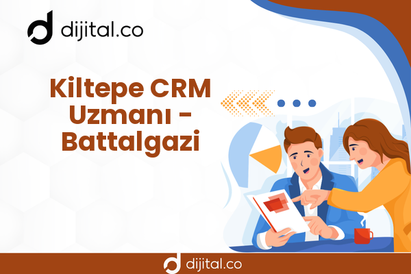 Kiltepe CRM Uzmanı - Battalgazi