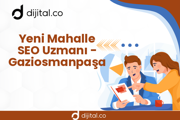 Yeni Mahalle SEO Uzmanı - Gaziosmanpaşa